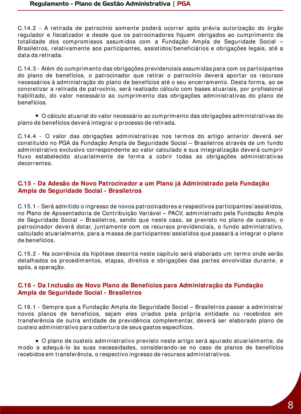 3 - Além do cumprimento das obrigações previdenciais assumidas para com os participantes do plano de benefícios, o patrocinador que retirar o patrocínio deverá aportar os recursos necessários à