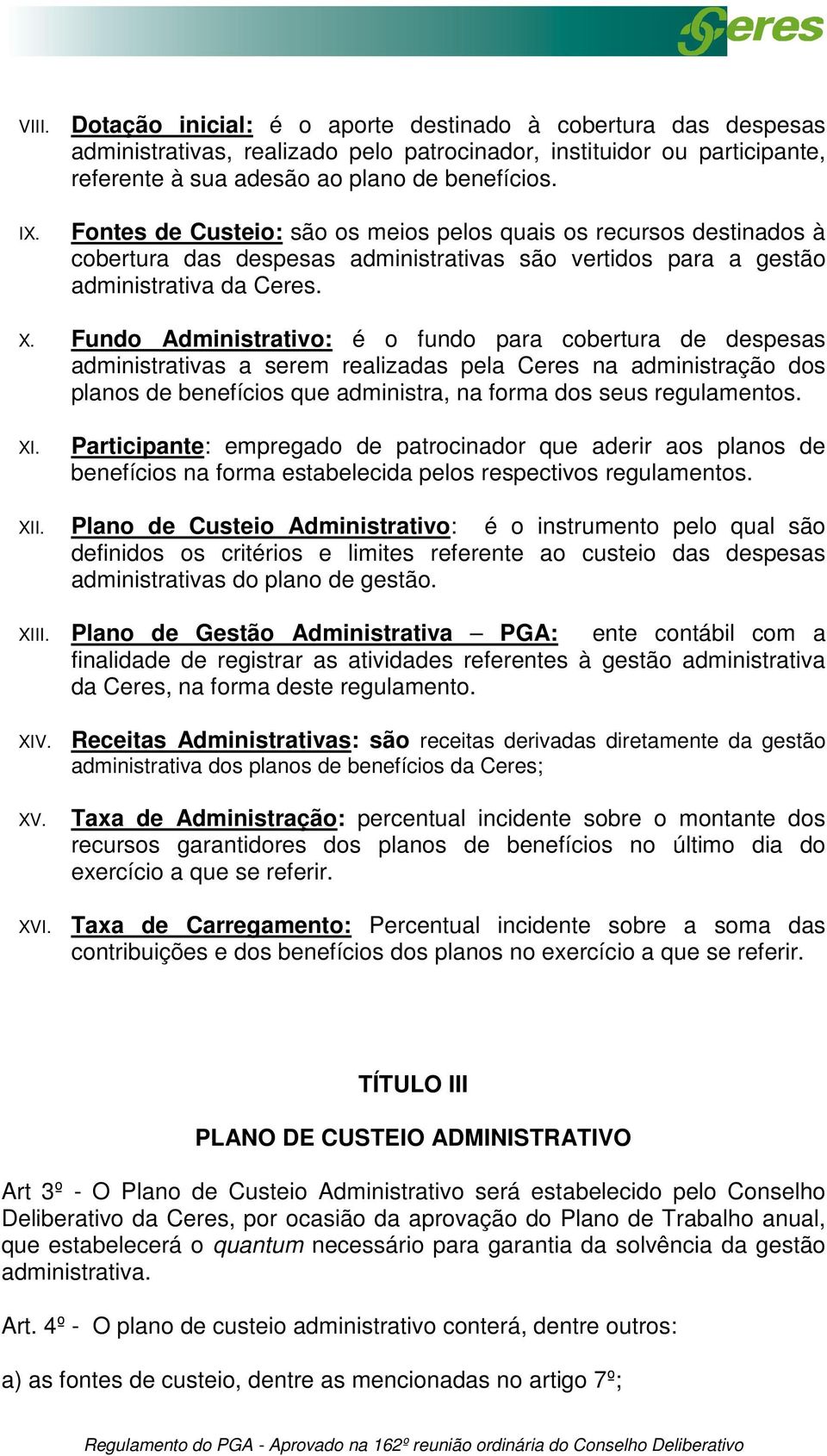 Fundo Administrativo: é o fundo para cobertura de despesas administrativas a serem realizadas pela Ceres na administração dos planos de benefícios que administra, na forma dos seus regulamentos. XI.