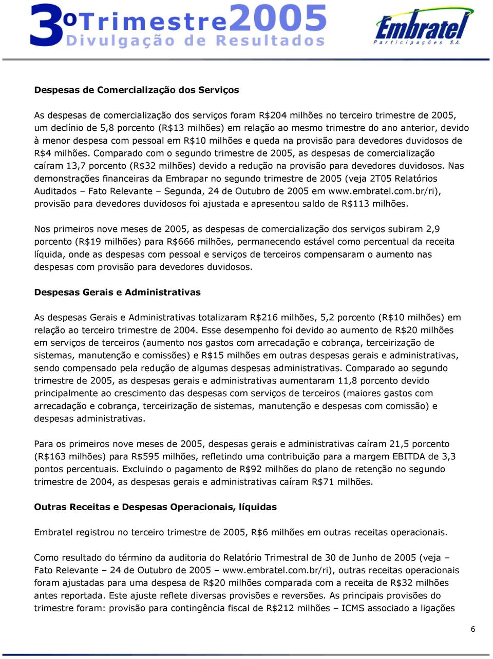 Comparado com o segundo trimestre de 2005, as despesas de comercialização caíram 13,7 porcento (R$32 milhões) devido a redução na provisão para devedores duvidosos.