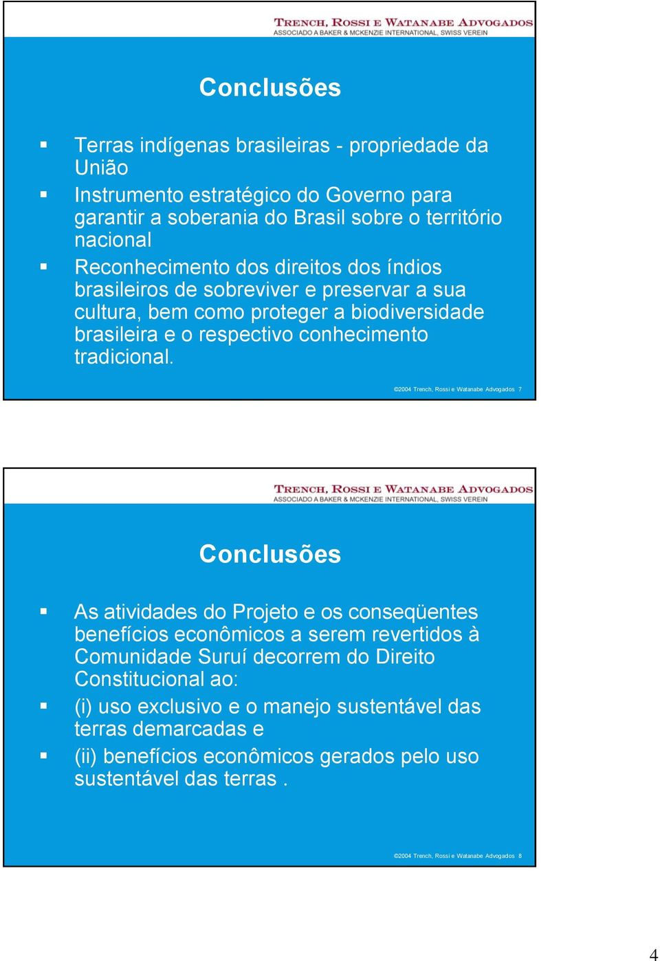 2004 Trench, Rossi e Watanabe Advogados 7 Conclusões As atividades do Projeto e os conseqüentes benefícios econômicos a serem revertidos à Comunidade Suruí decorrem do Direito