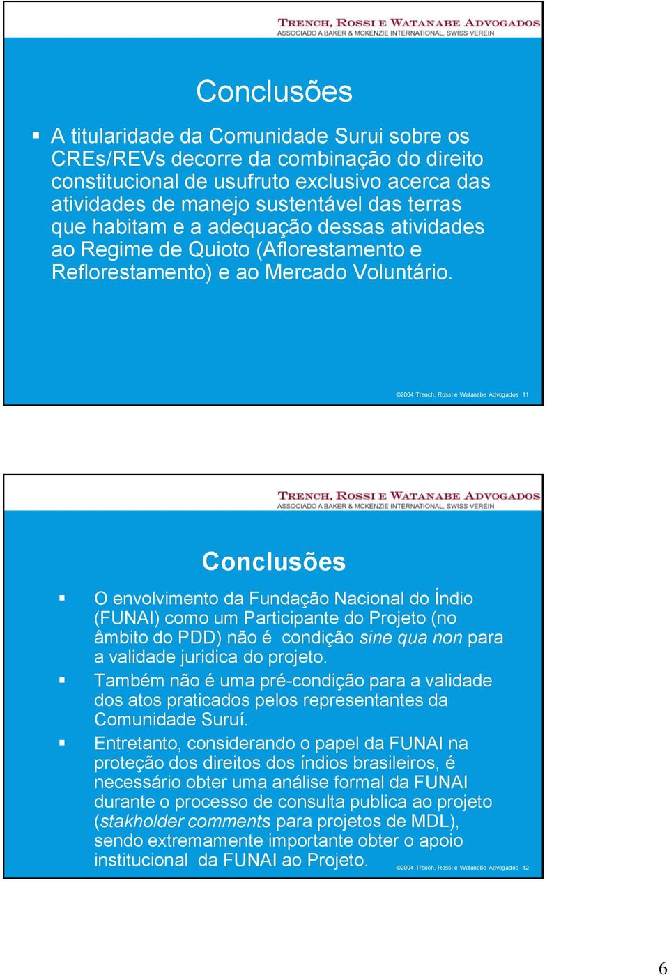 2004 Trench, Rossi e Watanabe Advogados 11 Conclusões O envolvimento da Fundação Nacional do Índio (FUNAI) como um Participante do Projeto (no âmbito do PDD) não é condição sine qua non para a