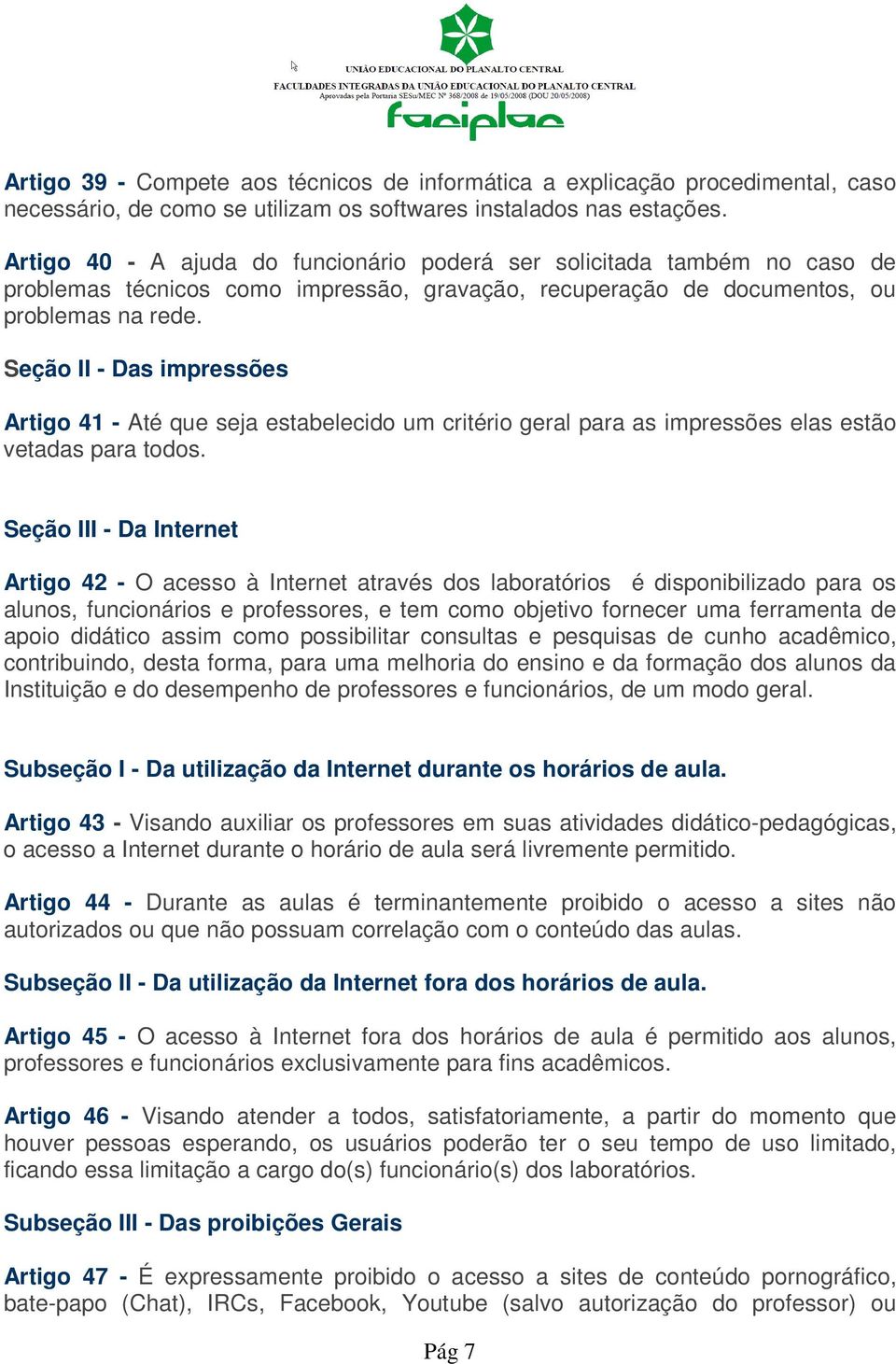 Seção II - Das impressões Artigo 41 - Até que seja estabelecido um critério geral para as impressões elas estão vetadas para todos.