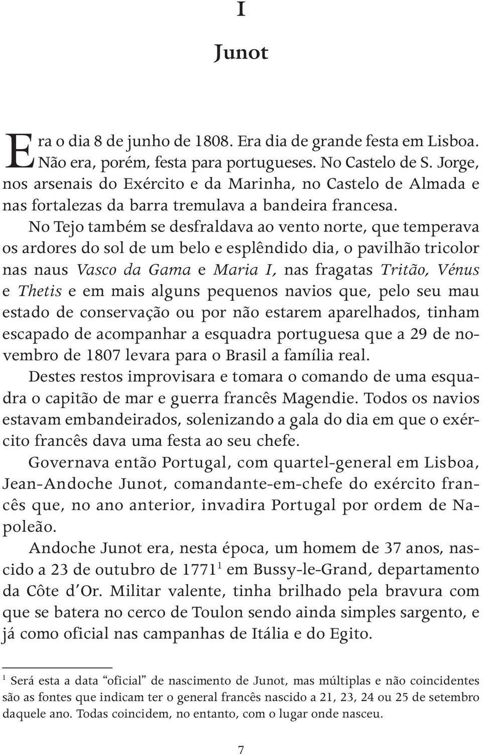 No Tejo também se desfraldava ao vento norte, que temperava os ardores do sol de um belo e esplêndido dia, o pavilhão tricolor nas naus Vasco da Gama e Maria I, nas fragatas Tritão, Vénus e Thetis e