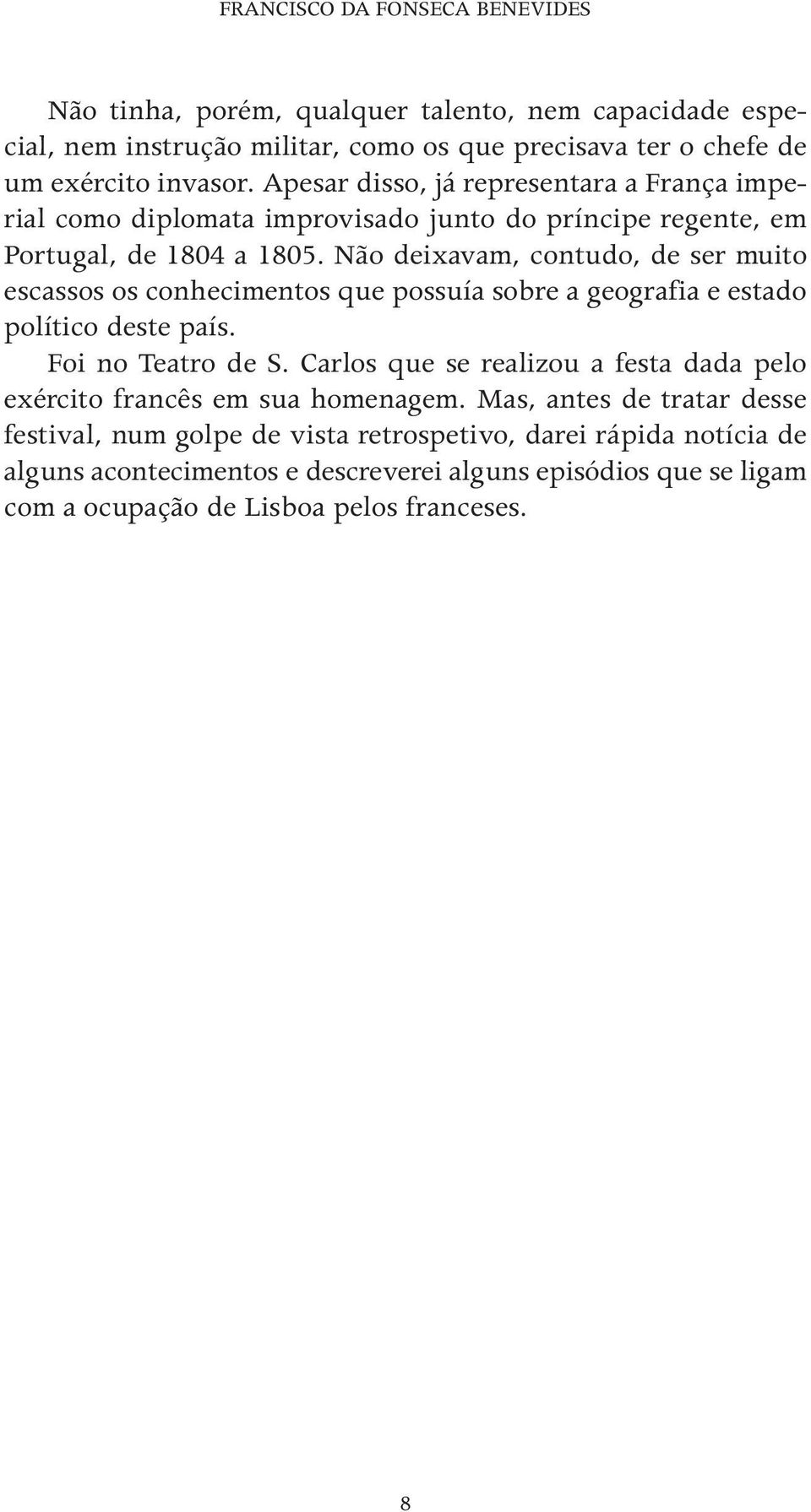 Não deixavam, contudo, de ser muito escassos os conhecimentos que possuía sobre a geografia e estado político deste país. Foi no Teatro de S.