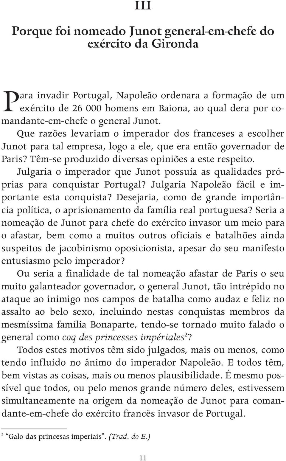 Têm-se produzido diversas opiniões a este respeito. Julgaria o imperador que Junot possuía as qualidades próprias para conquistar Portugal? Julgaria Napoleão fácil e importante esta conquista?