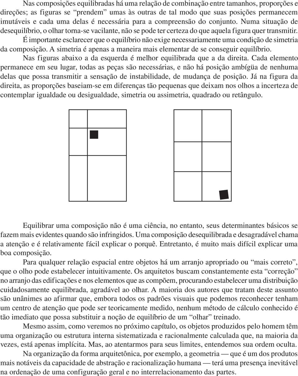 É importante esclarecer que o equilíbrio não exige necessariamente uma condição de simetria da composição. A simetria é apenas a maneira mais elementar de se conseguir equilíbrio.