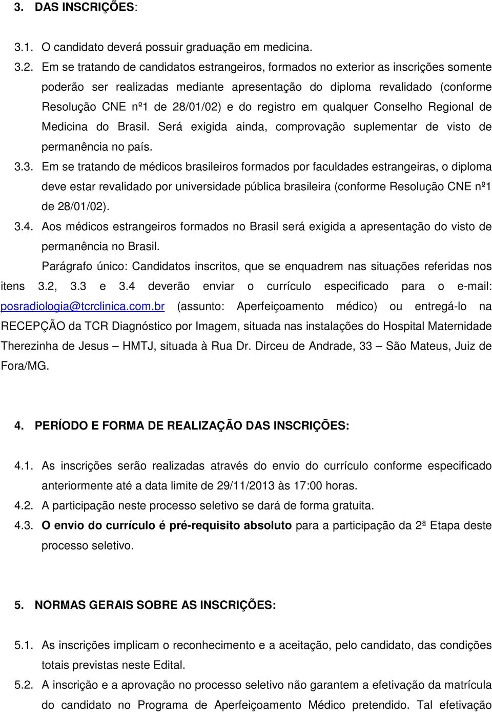 registro em qualquer Conselho Regional de Medicina do Brasil. Será exigida ainda, comprovação suplementar de visto de permanência no país. 3.