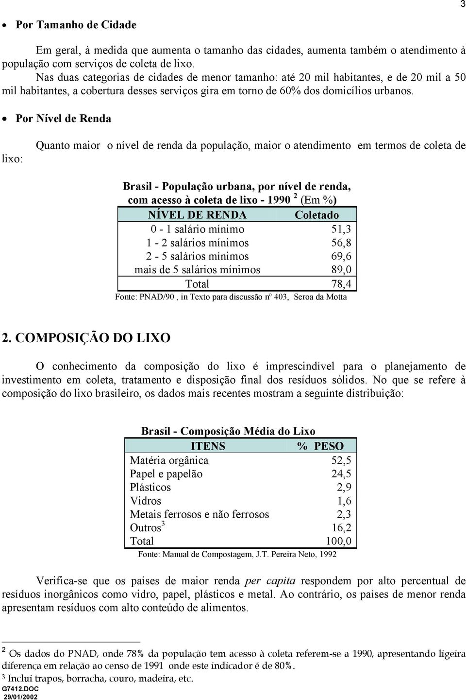 Por Nível de Renda lixo: Quanto maior o nível de renda da população, maior o atendimento em termos de coleta de Brasil - População urbana, por nível de renda, com acesso à coleta de lixo - 1990 2 (Em