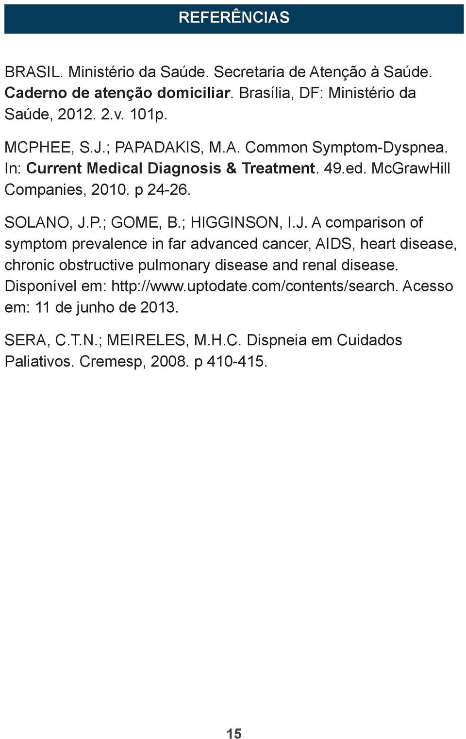 ; HIGGINSON, I.J. A comparison of symptom prevalence in far advanced cancer, AIDS, heart disease, chronic obstructive pulmonary disease and renal disease.