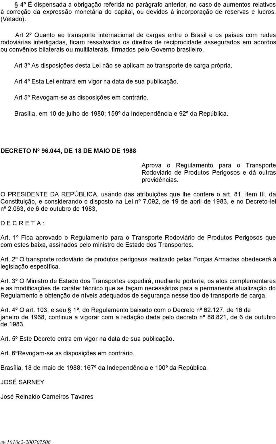 bilaterais ou multilaterais, firmados pelo Governo brasileiro. Art 3º As disposições desta Lei não se aplicam ao transporte de carga própria.