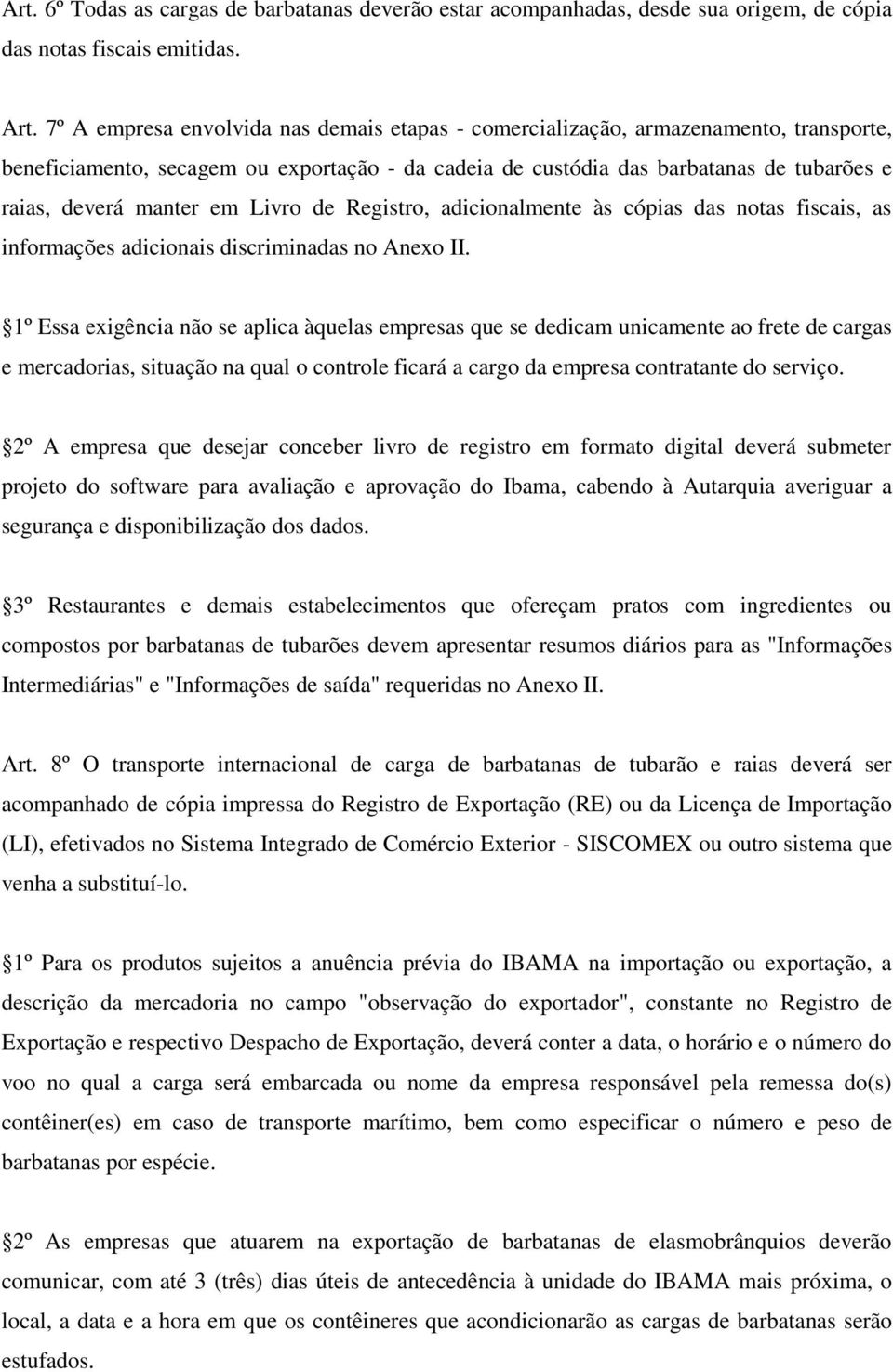 em Livro de Registro, adicionalmente às cópias das notas fiscais, as informações adicionais discriminadas no Anexo II.