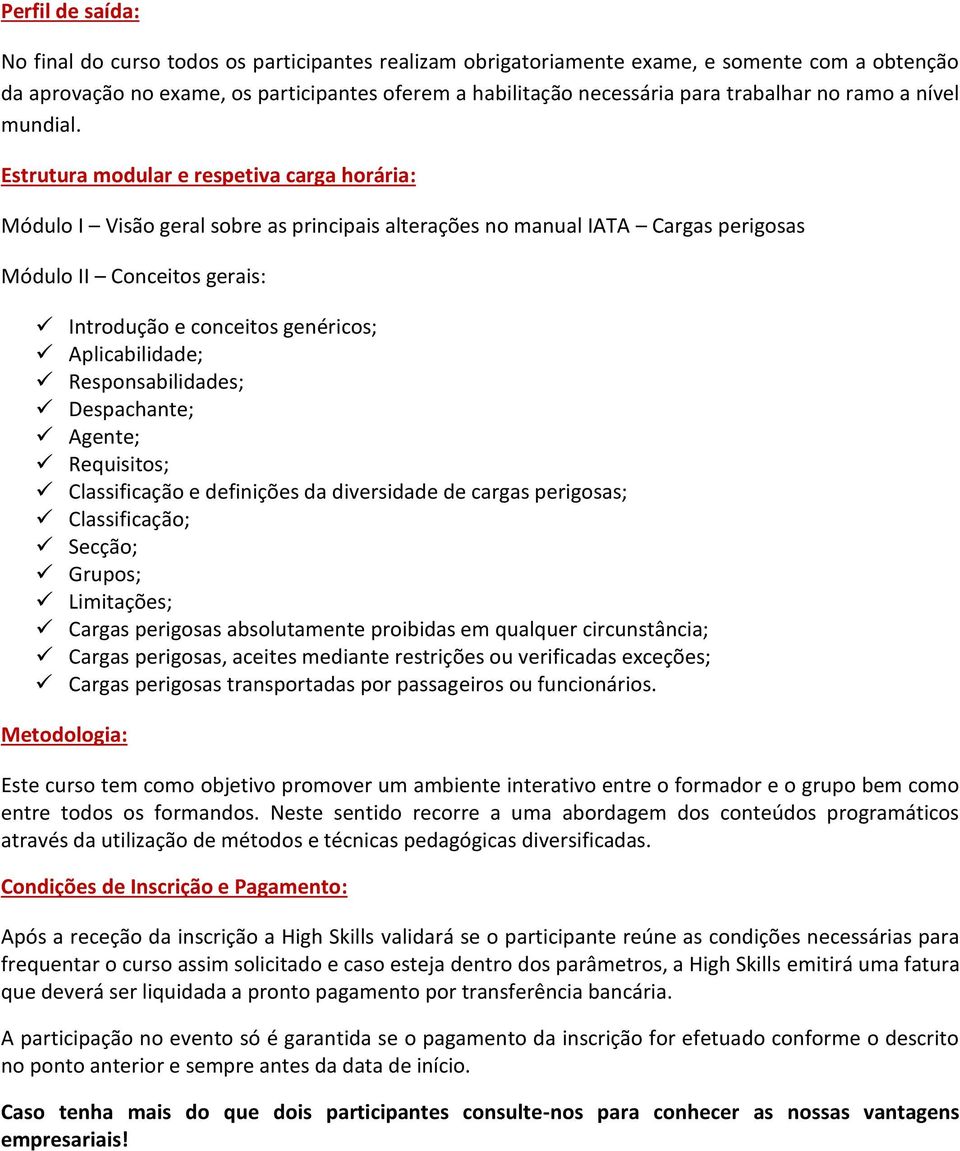 Estrutura modular e respetiva carga horária: Módulo I Visão geral sobre as principais alterações no manual IATA Cargas perigosas Módulo II Conceitos gerais: Introdução e conceitos genéricos;