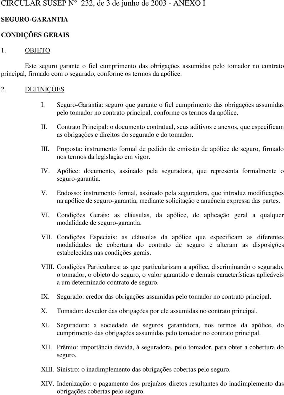 Seguro-Garantia: seguro que garante o fiel cumprimento das obrigações assumidas pelo tomador no contrato principal, conforme os termos da apólice.