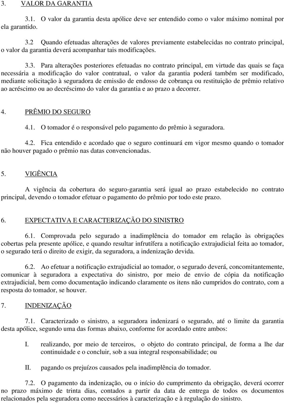 solicitação à seguradora de emissão de endosso de cobrança ou restituição de prêmio relativo ao acréscimo ou ao decréscimo do valor da garantia e ao prazo a decorrer. 4. PRÊMIO DO SEGURO 4.1.