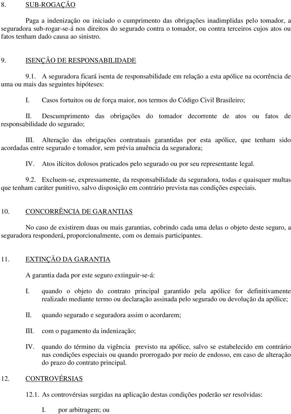 A seguradora ficará isenta de responsabilidade em relação a esta apólice na ocorrência de uma ou mais das seguintes hipóteses: I.