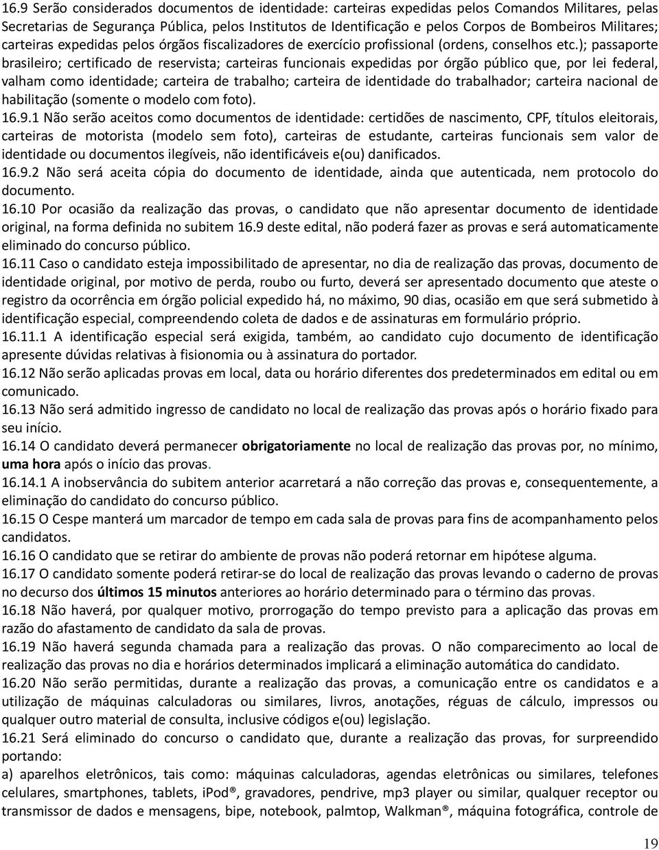 ); passaporte brasileiro; certificado de reservista; carteiras funcionais expedidas por órgão público que, por lei federal, valham como identidade; carteira de trabalho; carteira de identidade do