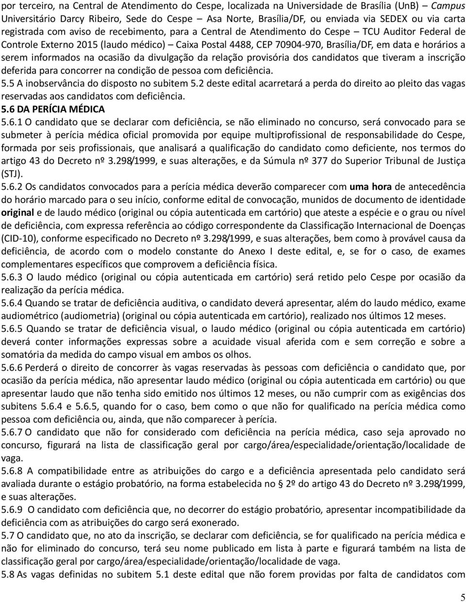 horários a serem informados na ocasião da divulgação da relação provisória dos candidatos que tiveram a inscrição deferida para concorrer na condição de pessoa com deficiência. 5.