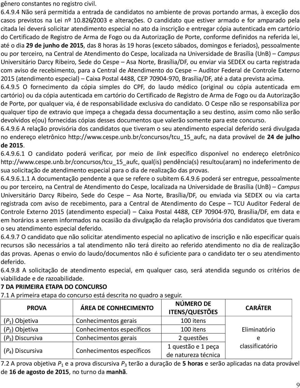 Fogo ou da Autorização de Porte, conforme definidos na referida lei, até o dia 29 de junho de 2015, das 8 horas às 19 horas (exceto sábados, domingos e feriados), pessoalmente ou por terceiro, na