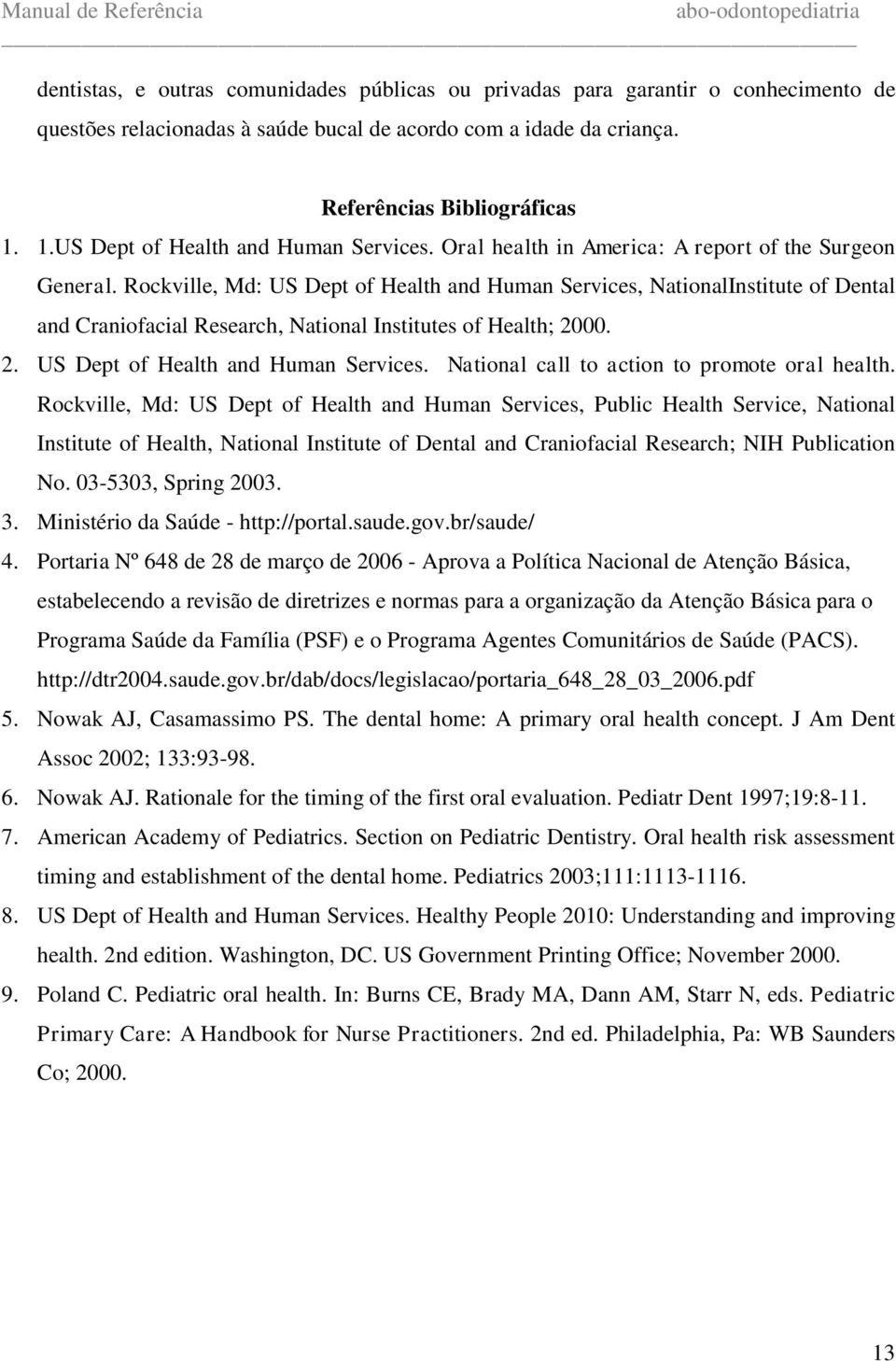 Rockville, Md: US Dept of Health and Human Services, NationalInstitute of Dental and Craniofacial Research, National Institutes of Health; 2000. 2. US Dept of Health and Human Services. National call to action to promote oral health.