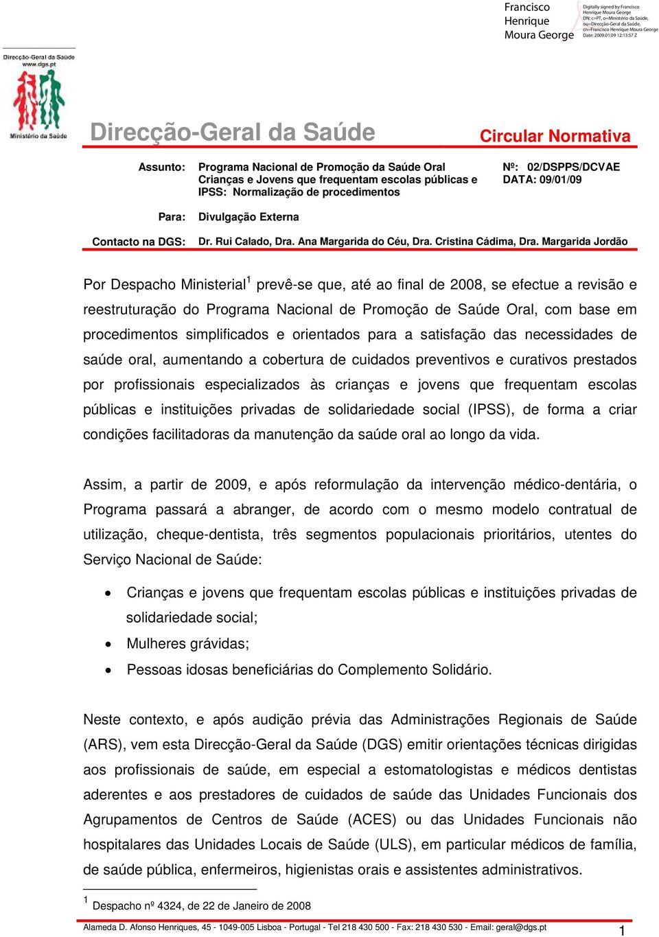 Margarida Jordão Por Despacho Ministerial 1 prevê-se que, até ao final de 2008, se efectue a revisão e reestruturação do Programa Nacional de Promoção de Saúde Oral, com base em procedimentos