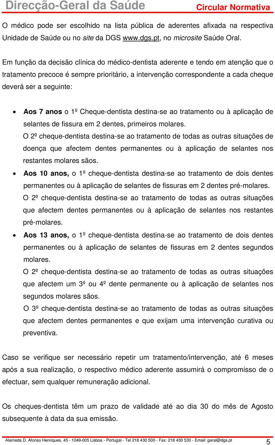 o 1º Cheque-dentista destina-se ao tratamento ou à aplicação de selantes de fissura em 2 dentes, primeiros molares.