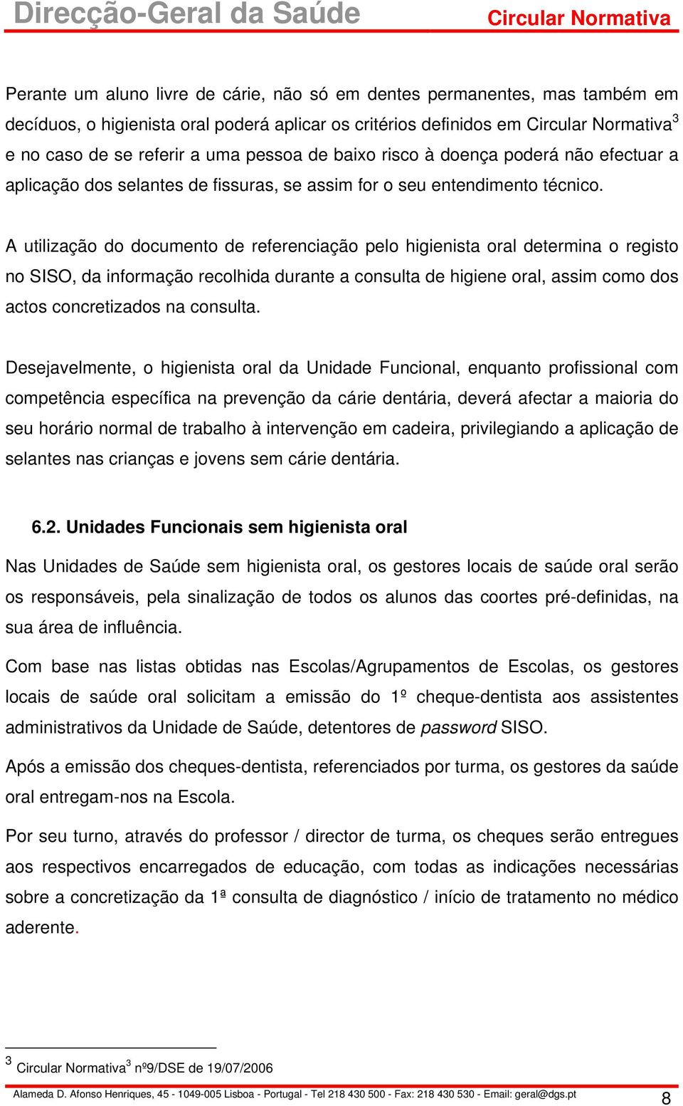 A utilização do documento de referenciação pelo higienista oral determina o registo no SISO, da informação recolhida durante a consulta de higiene oral, assim como dos actos concretizados na consulta.