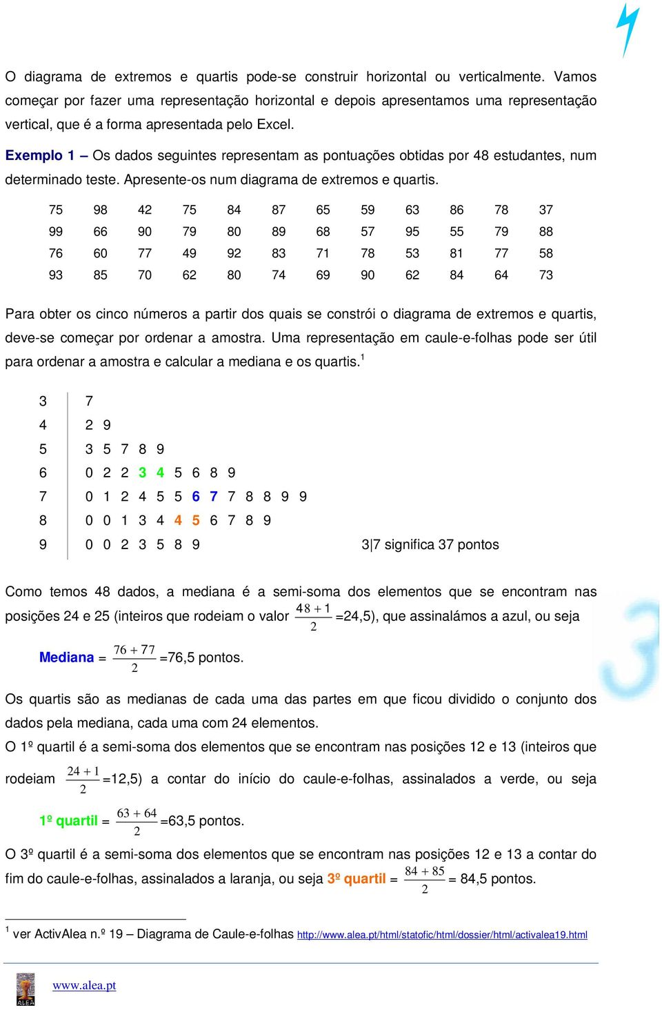 Exemplo 1 Os dados seguintes representam as pontuações obtidas por 48 estudantes, num determinado teste. Apresente-os num diagrama de extremos e quartis.