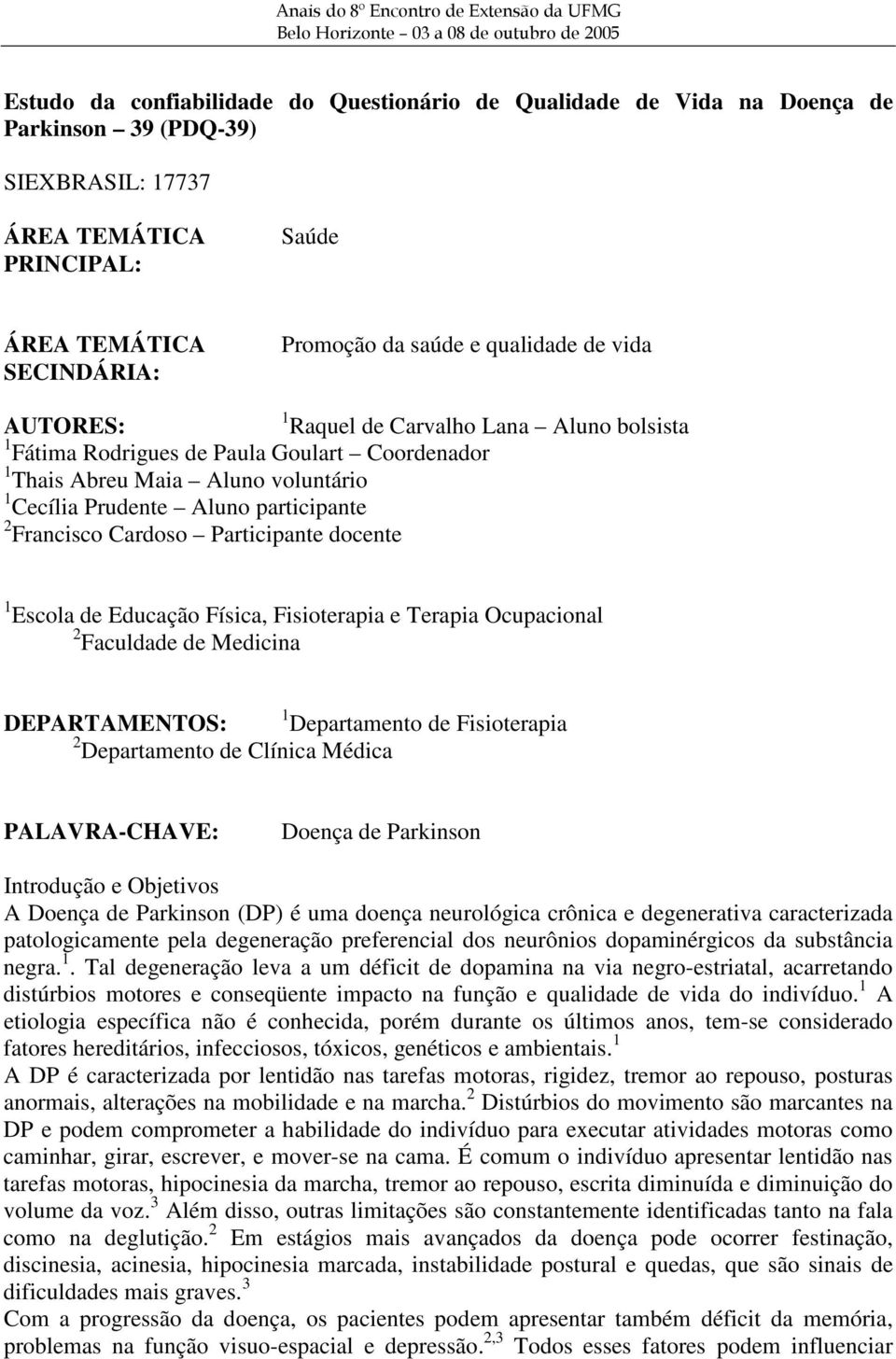 Francisco Cardoso Participante docente 1 Escola de Educação Física, Fisioterapia e Terapia Ocupacional 2 Faculdade de Medicina DEPARTAMENTOS: 1 Departamento de Fisioterapia 2 Departamento de Clínica