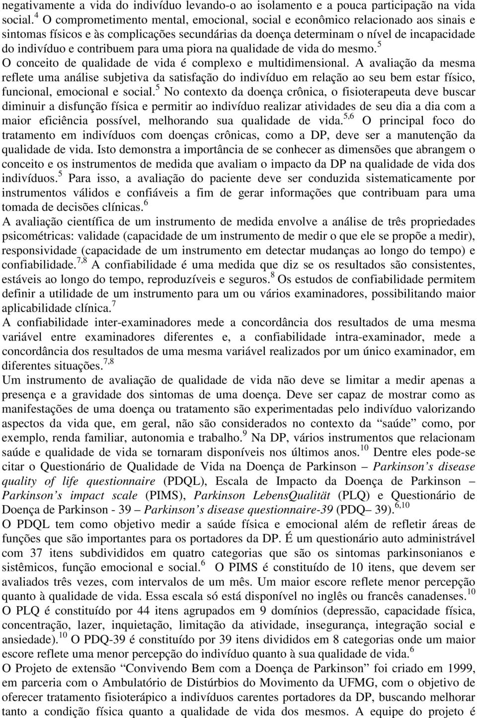 contribuem para uma piora na qualidade de vida do mesmo. 5 O conceito de qualidade de vida é complexo e multidimensional.