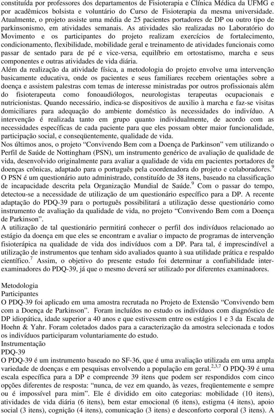 As atividades são realizadas no Laboratório do Movimento e os participantes do projeto realizam exercícios de fortalecimento, condicionamento, flexibilidade, mobilidade geral e treinamento de