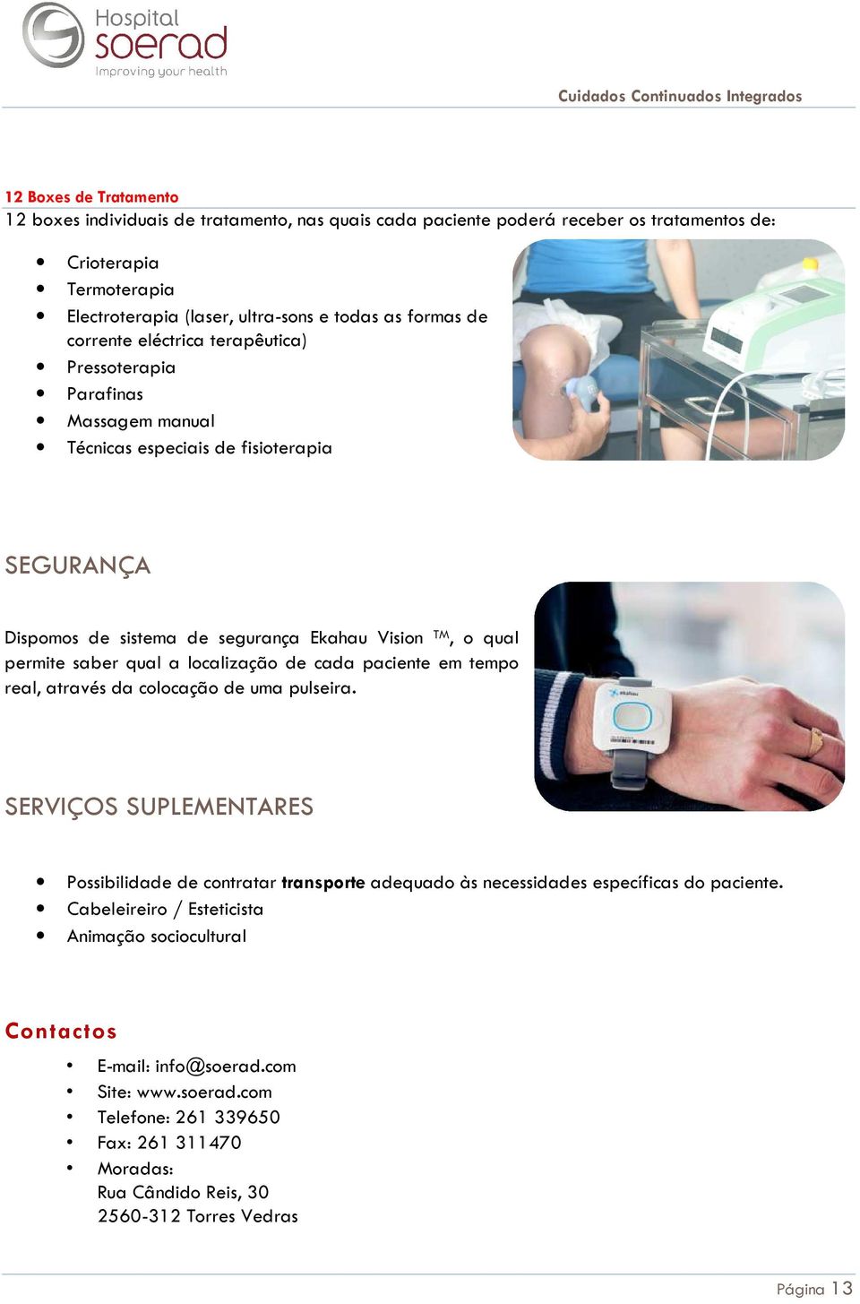 localização de cada paciente em tempo real, através da colocação de uma pulseira. SERVIÇOS SUPLEMENTARES Possibilidade de contratar transporte adequado às necessidades específicas do paciente.