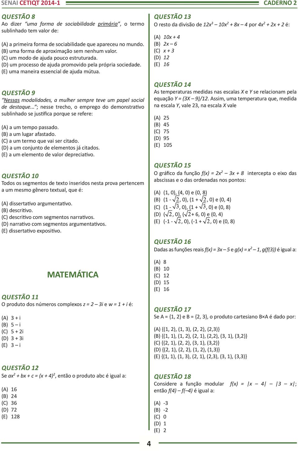 QUESTÃO 9 Nessas modalidades, a mulher sempre teve um papel social de destaque... ; nesse trecho, o emprego do demonstrativo sublinhado se justifica porque se refere: (A) a um tempo passado.