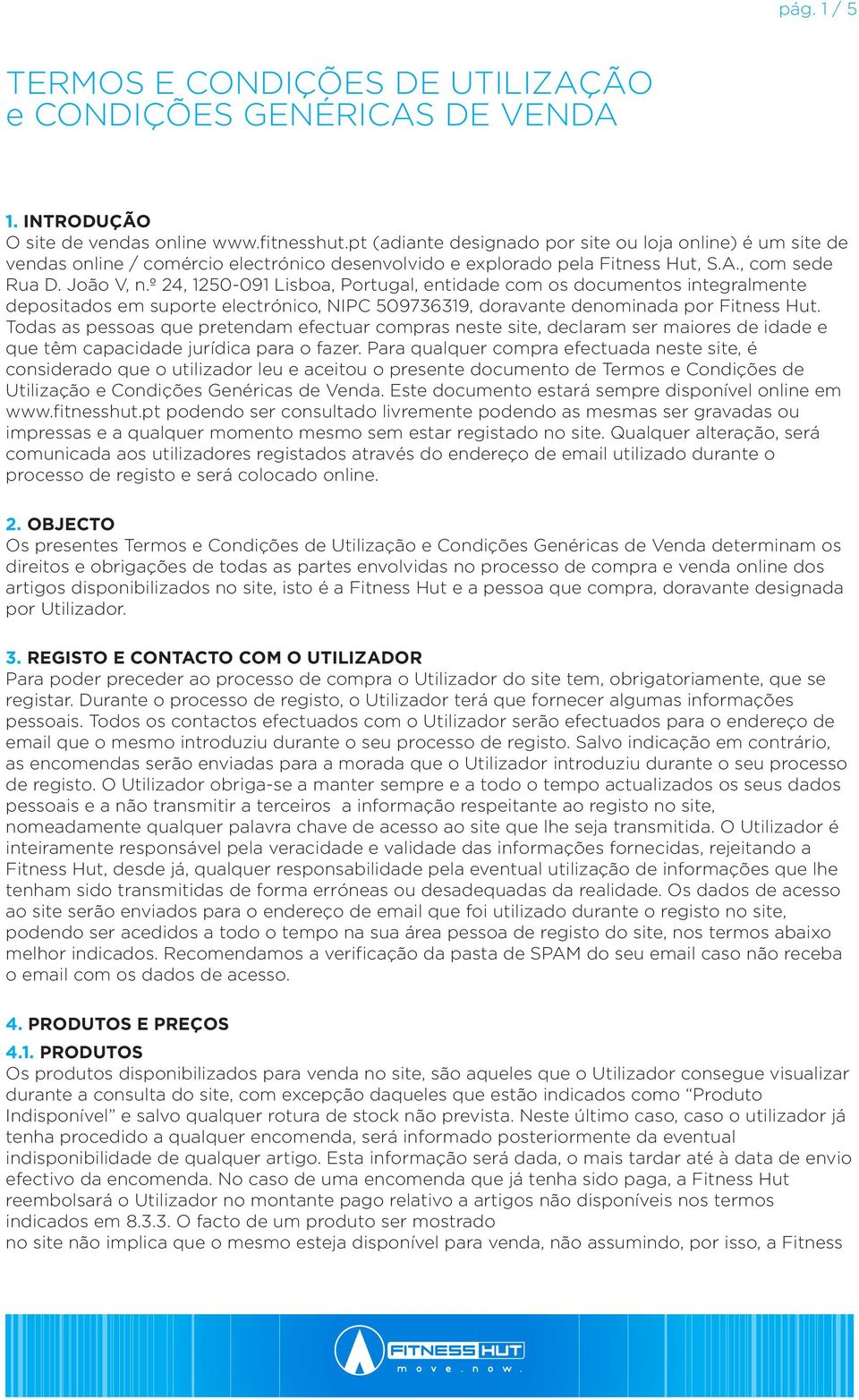 º 24, 1250-091 Lisboa, Portugal, entidade com os documentos integralmente depositados em suporte electrónico, NIPC 509736319, doravante denominada por Fitness Hut.