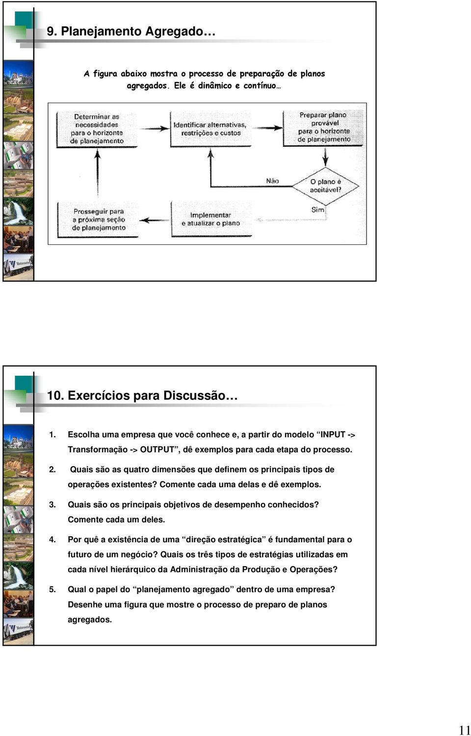 Quais são as quatro dimensões que definem os principais tipos de operações existentes? Comente cada uma delas e dê exemplos. 3. Quais são os principais objetivos de desempenho conhecidos?