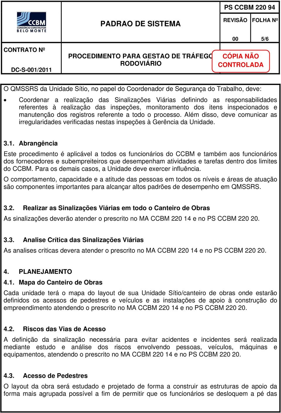 Além disso, deve comunicar as irregularidades verificadas nestas inspeções à Gerência da Unidade. 3.1.