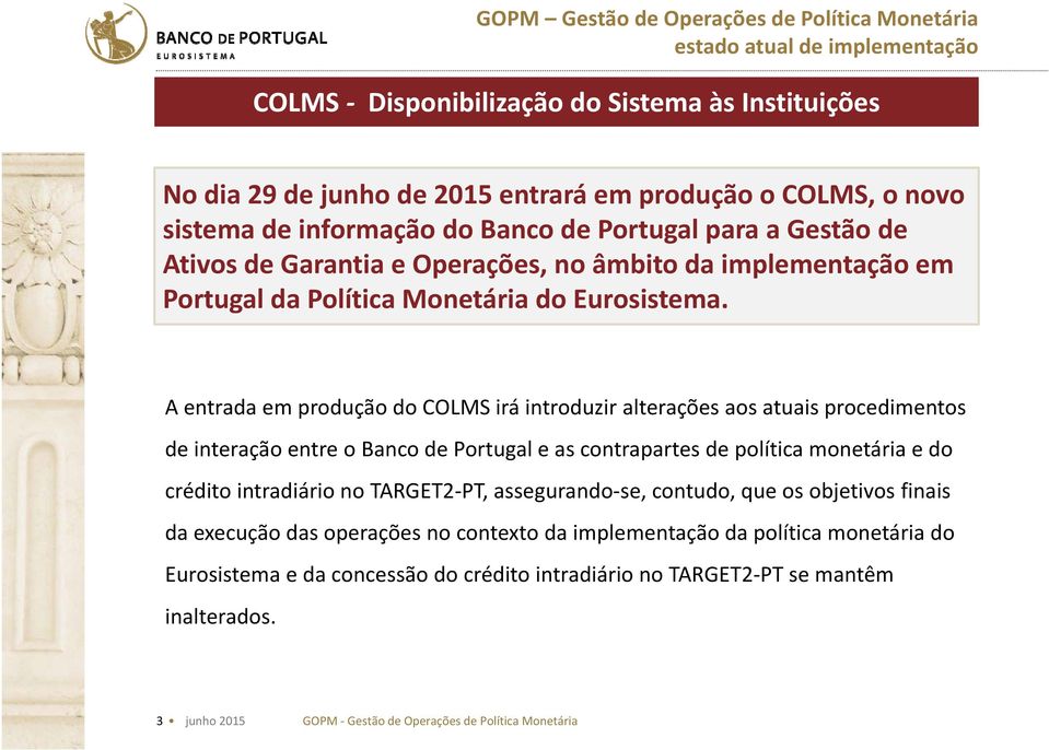 A entrada em produção do COLMS irá introduzir i alterações aos atuais procedimentos de interação entre o Banco de Portugal e as contrapartes de política monetária e do crédito intradiário no