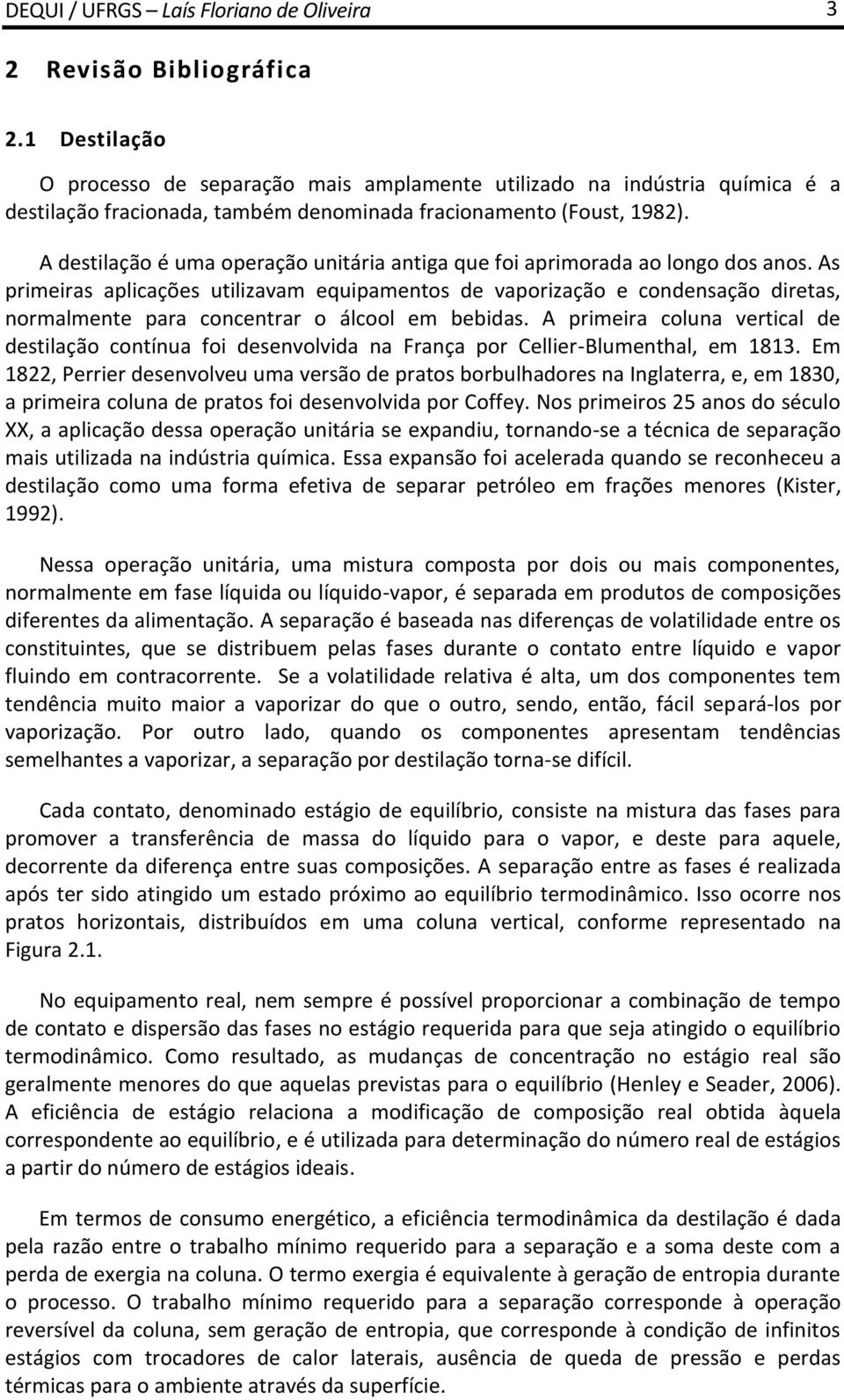 A destilação é uma operação unitária antiga que foi aprimorada ao longo dos anos.