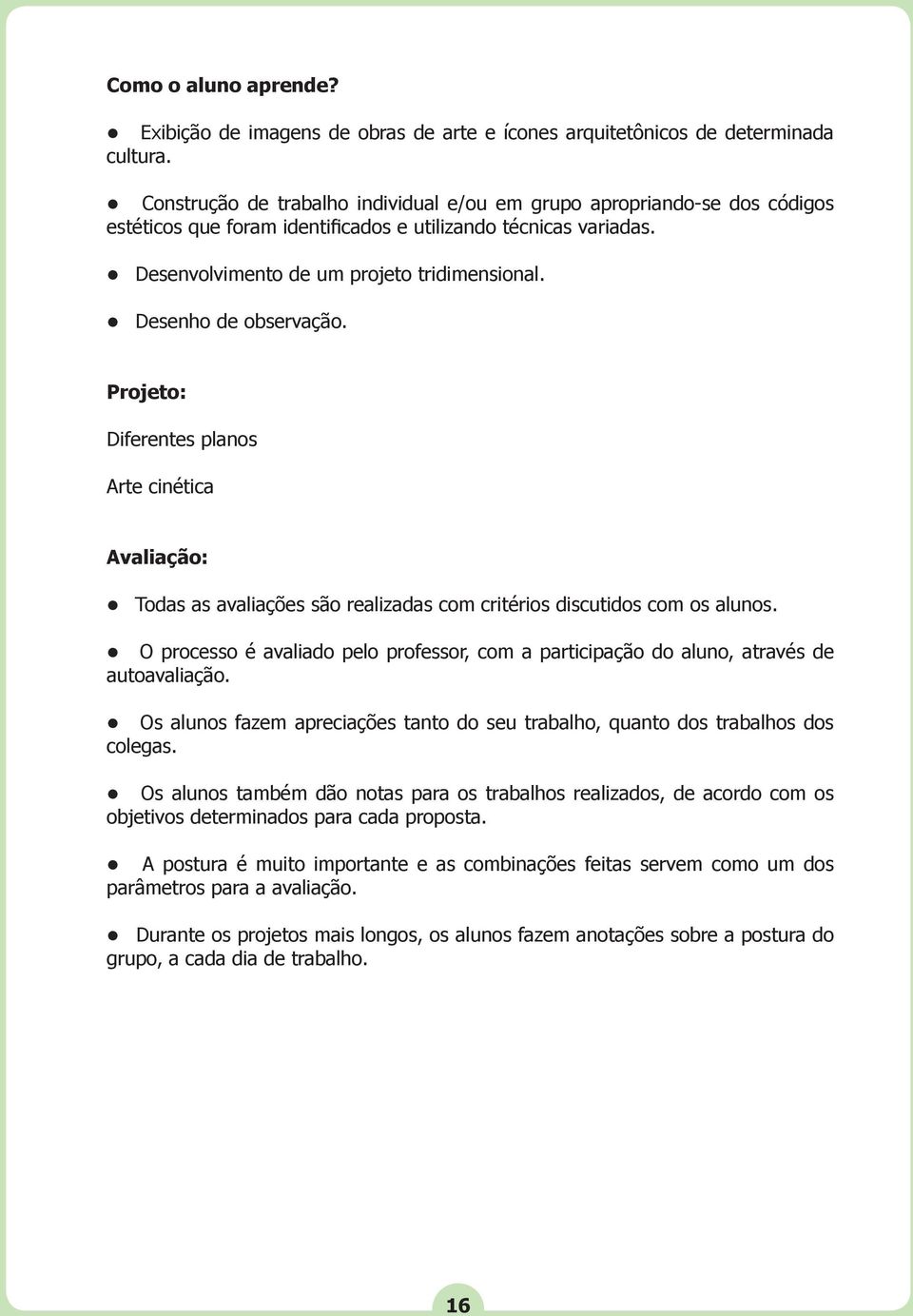 Desenho de observação. Projeto: Diferentes planos Arte cinética Avaliação: Todas as avaliações são realizadas com critérios discutidos com os alunos.