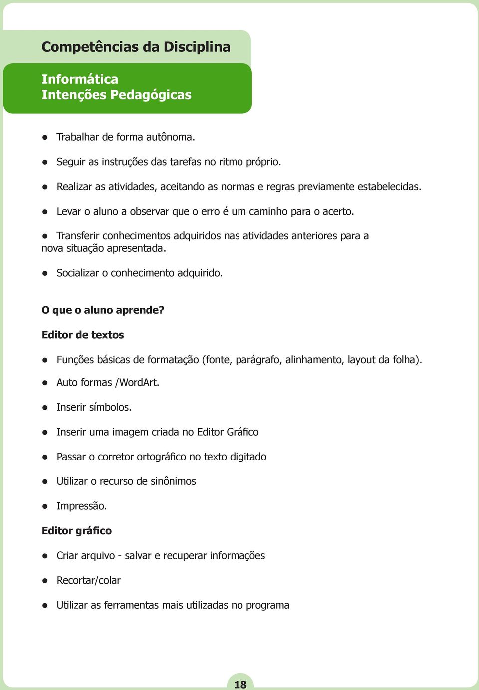 Transferir conhecimentos adquiridos nas atividades anteriores para a nova situação apresentada. Socializar o conhecimento adquirido. O que o aluno aprende?