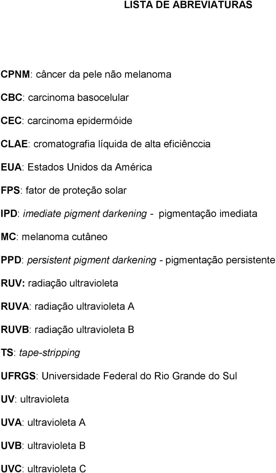 cutâneo PPD: persistent pigment darkening - pigmentação persistente RUV: radiação ultravioleta RUVA: radiação ultravioleta A RUVB: radiação