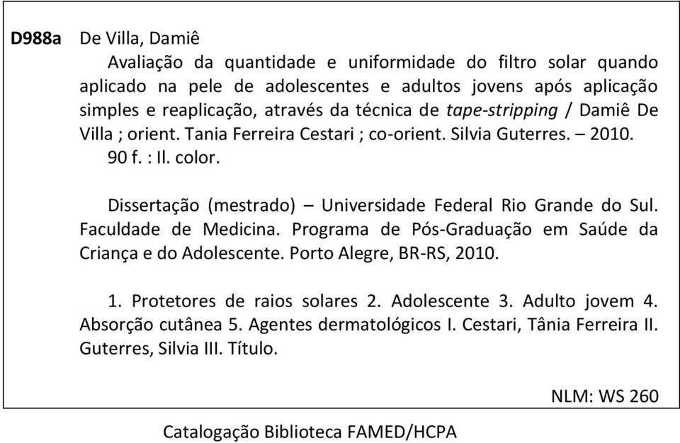 Dissertação (mestrado) Universidade Federal Rio Grande do Sul. Faculdade de Medicina. Programa de Pós-Graduação em Saúde da Criança e do Adolescente. Porto Alegre, BR-RS, 2010.