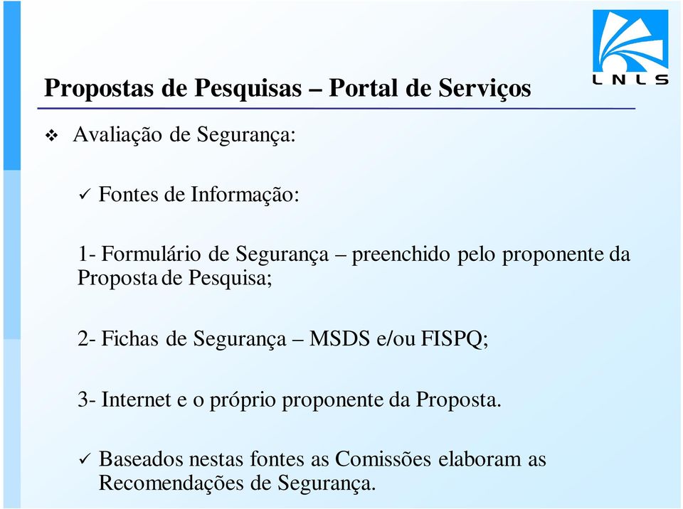 Pesquisa; 2- Fichas de Segurança MSDS e/ou FISPQ; 3- Internet e o próprio