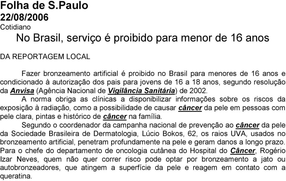 pais para jovens de 16 a 18 anos, segundo resolução da Anvisa (Agência Nacional de Vigilância Sanitária) de 2002.