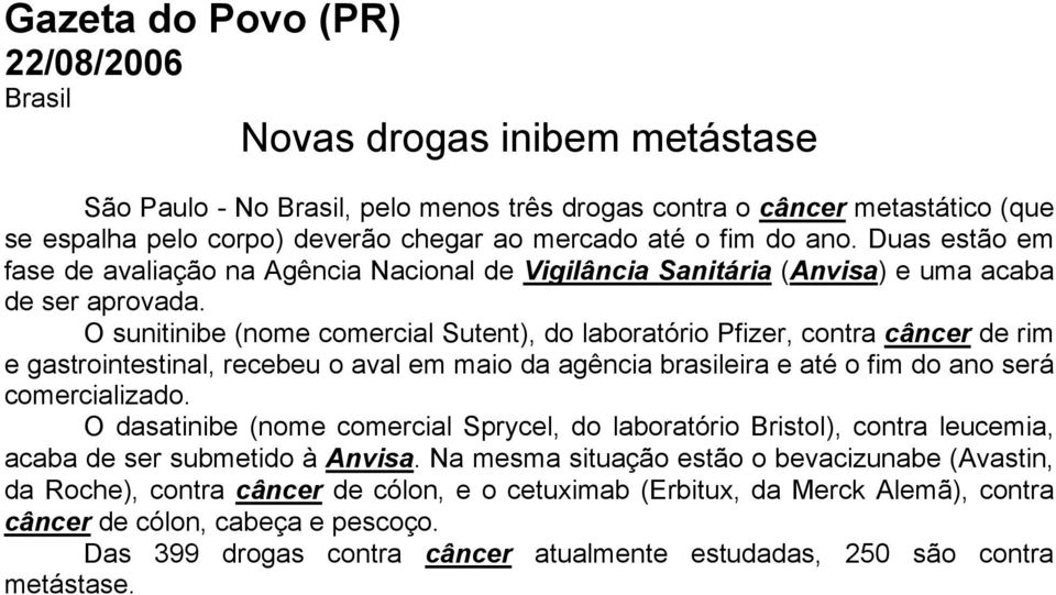 O sunitinibe (nome comercial Sutent), do laboratório Pfizer, contra câncer de rim e gastrointestinal, recebeu o aval em maio da agência brasileira e até o fim do ano será comercializado.