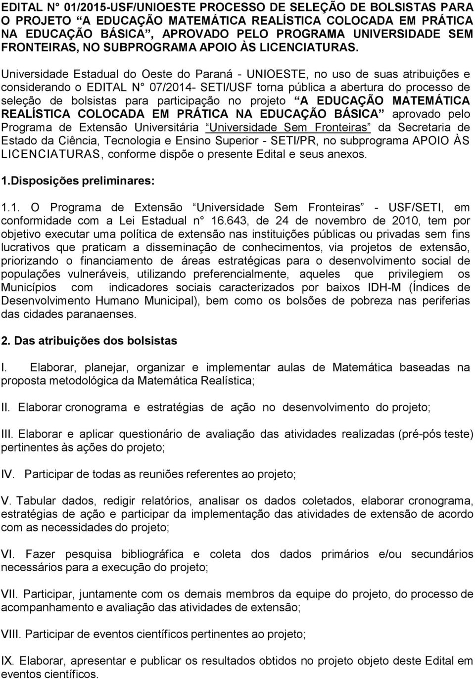 Universidade Estadual do Oeste do Paraná - UNIOESTE, no uso de suas atribuições e considerando o EDITAL N 07/2014- SETI/USF torna pública a abertura do processo de seleção de bolsistas para
