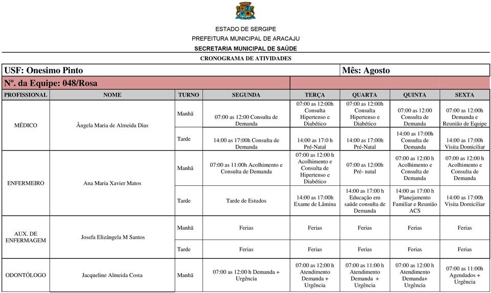 SEXTA MÉDICO ENFERMEIRO Ângela Maria de Almeida Dias Ana Maria Xavier Matos 07:00 as 12:00 07:00 as 11:00h de Estudos Consulta Hipertenso e Diabético 14:00 as 17:0 h Pré-Natal Hipertenso e