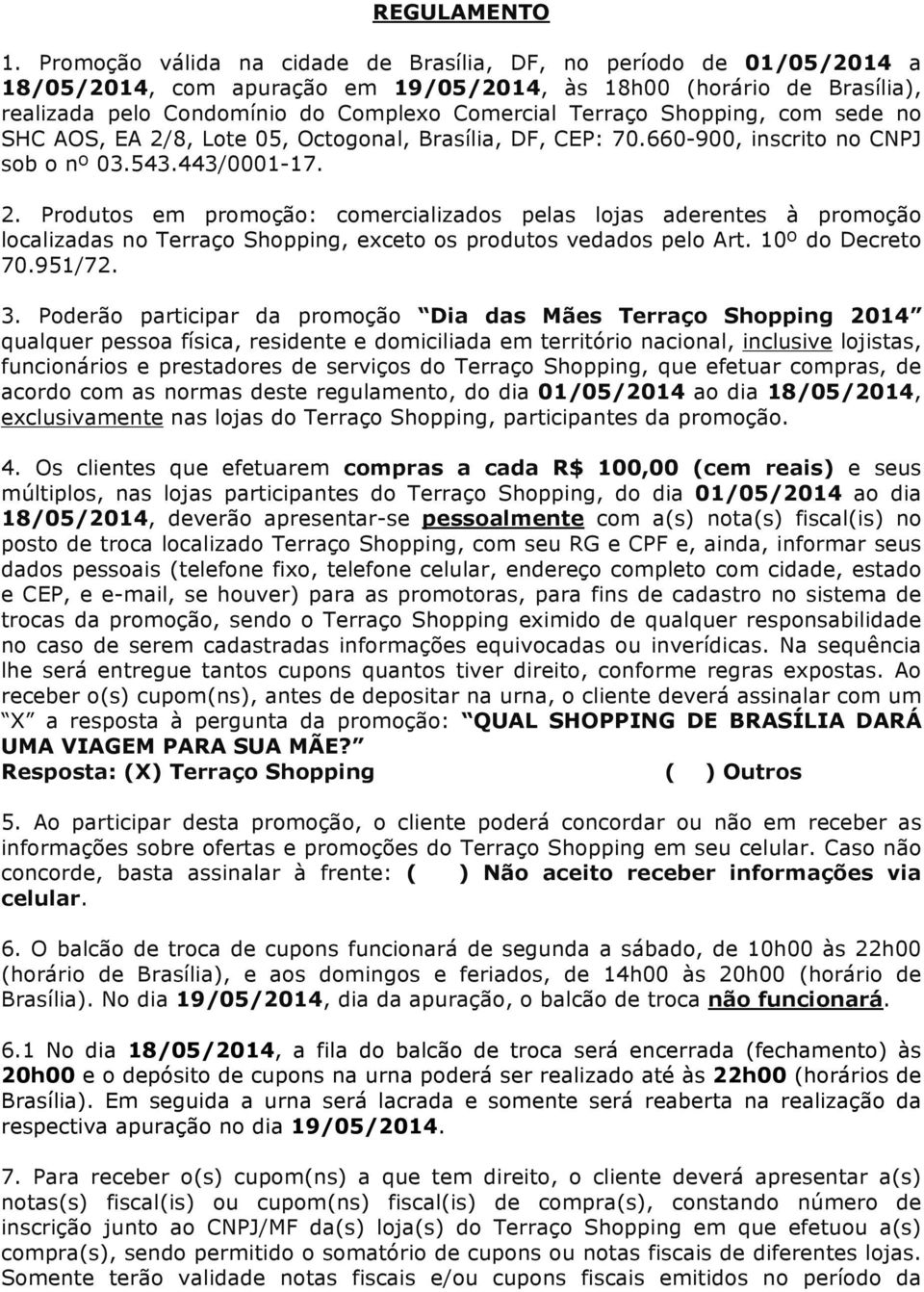 Shopping, com sede no SHC AOS, EA 2/8, Lote 05, Octogonal, Brasília, DF, CEP: 70.660-900, inscrito no CNPJ sob o nº 03.543.443/0001-17. 2. Produtos em promoção: comercializados pelas lojas aderentes à promoção localizadas no Terraço Shopping, exceto os produtos vedados pelo Art.