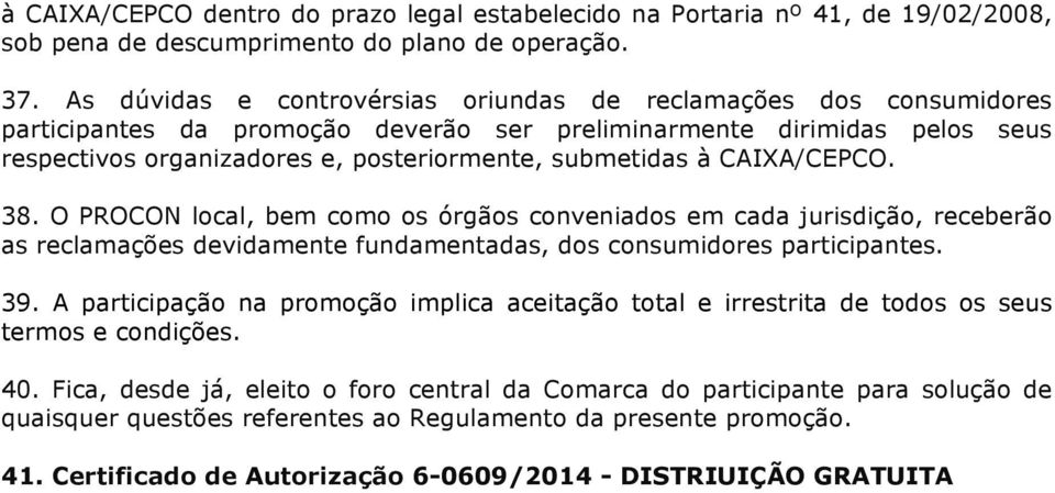 à CAIXA/CEPCO. 38. O PROCON local, bem como os órgãos conveniados em cada jurisdição, receberão as reclamações devidamente fundamentadas, dos consumidores participantes. 39.