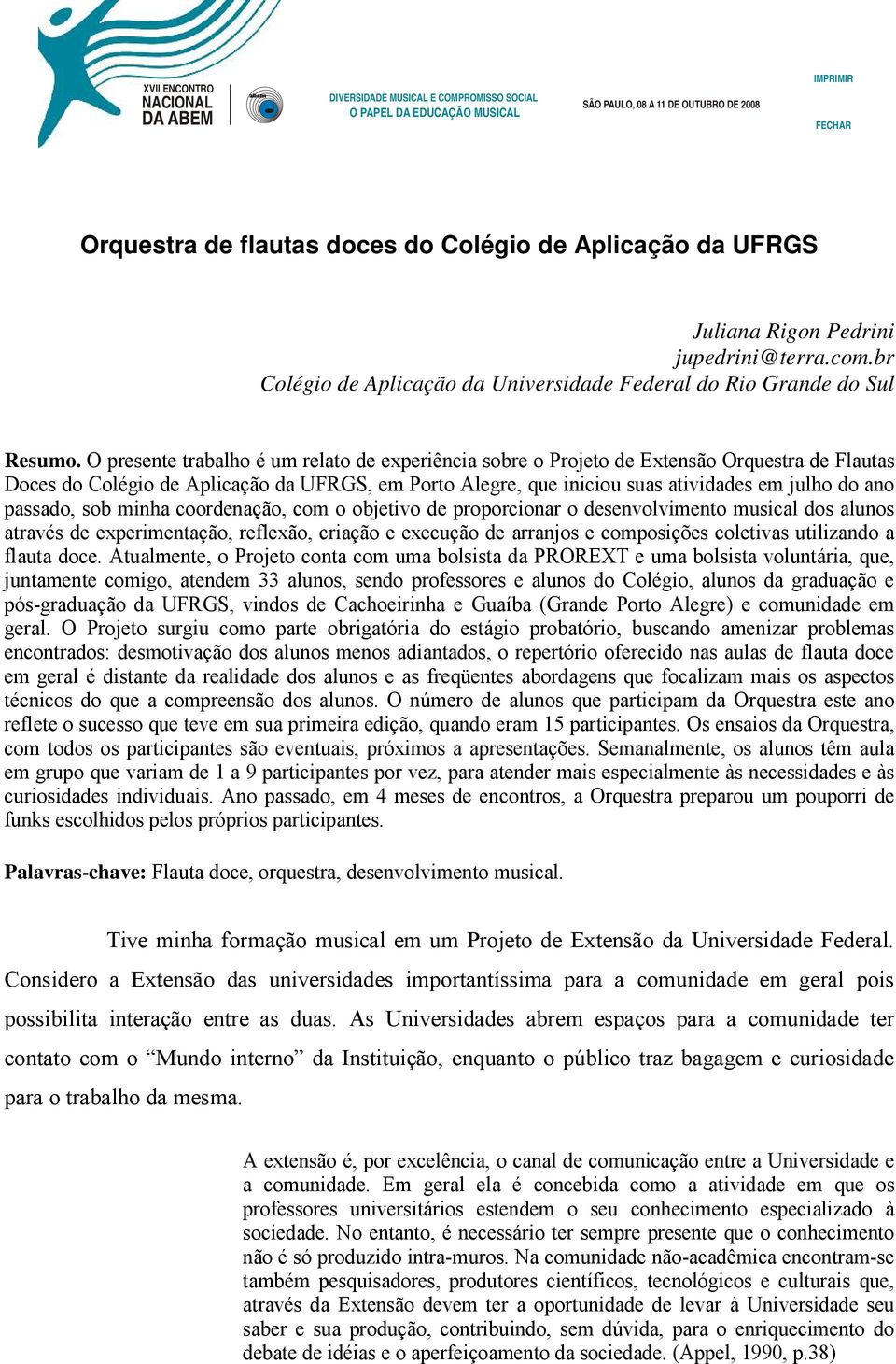 passado, sob minha coordenação, com o objetivo de proporcionar o desenvolvimento musical dos alunos através de experimentação, reflexão, criação e execução de arranjos e composições coletivas