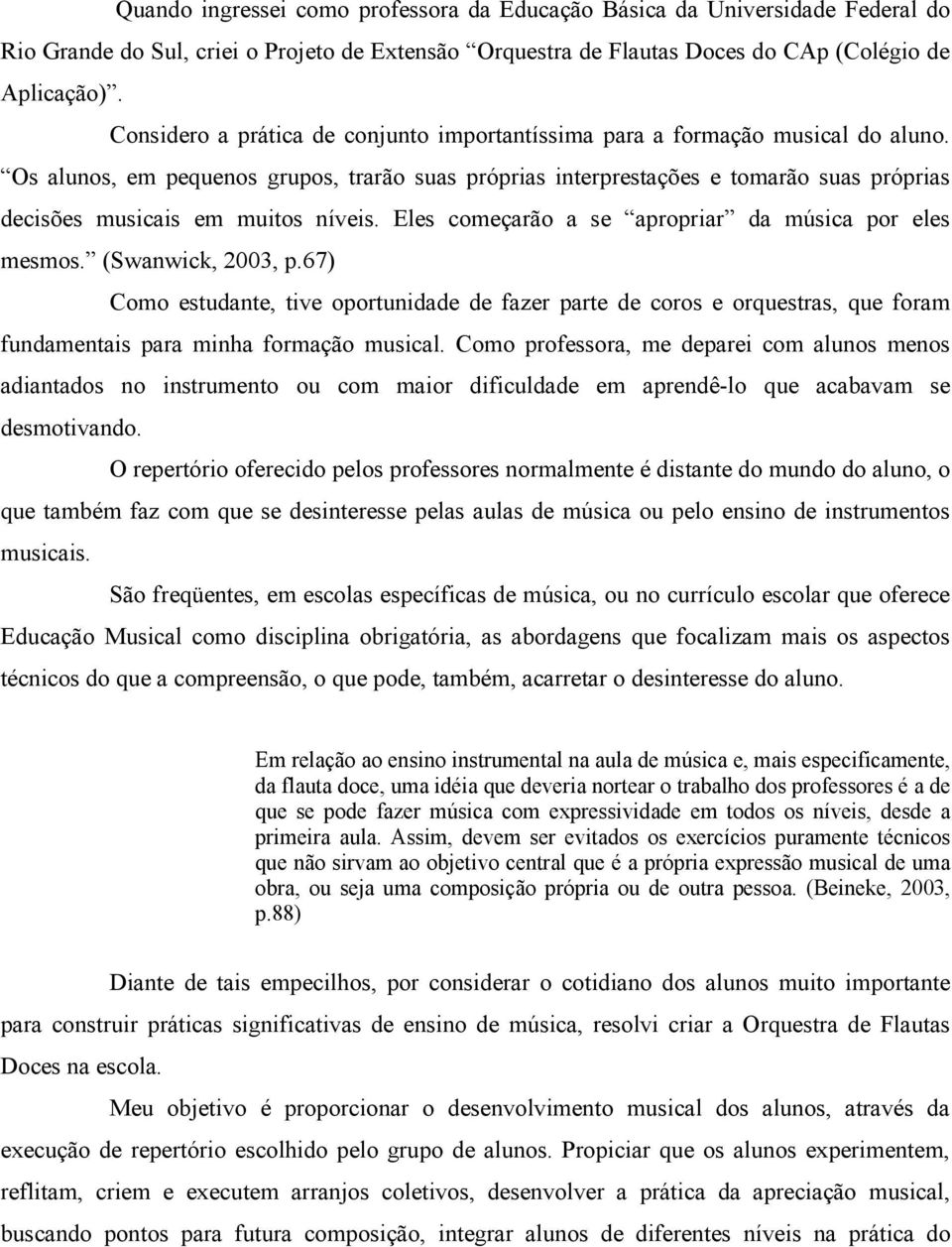 Os alunos, em pequenos grupos, trarão suas próprias interprestações e tomarão suas próprias decisões musicais em muitos níveis. Eles começarão a se apropriar da música por eles mesmos.